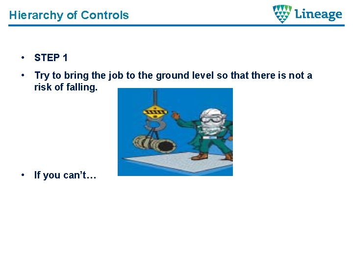 Hierarchy of Controls • STEP 1 • Try to bring the job to the