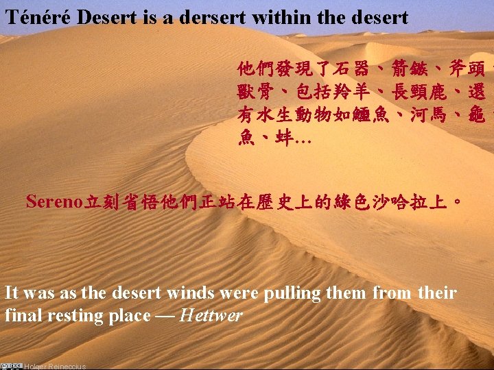Ténéré Desert is a dersert within the desert 他們發現了石器、箭鏃、斧頭、 獸骨、包括羚羊、長頸鹿、還 有水生動物如鱷魚、河馬、龜、 魚、蚌… Sereno立刻省悟他們正站在歷史上的綠色沙哈拉上。 It
