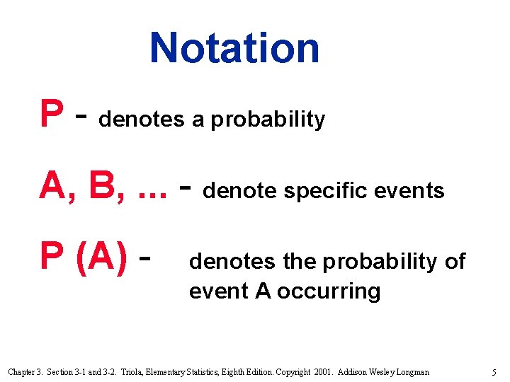 Notation P - denotes a probability A, B, . . . - denote specific