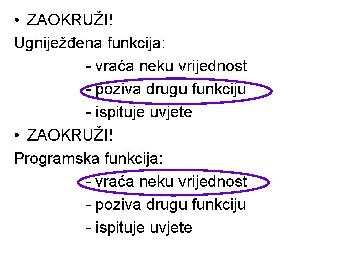  • ZAOKRUŽI! Ugniježđena funkcija: - vraća neku vrijednost - poziva drugu funkciju -
