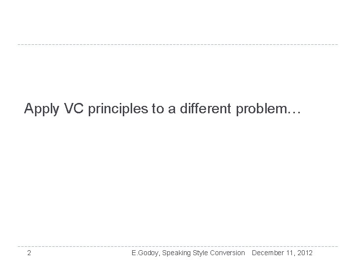 Apply VC principles to a different problem… 2 E. Godoy, Speaking Style Conversion December