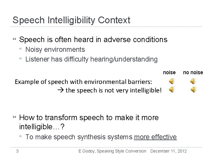 Speech Intelligibility Context Speech is often heard in adverse conditions Noisy environments Listener has