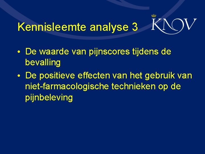 Kennisleemte analyse 3 • De waarde van pijnscores tijdens de bevalling • De positieve