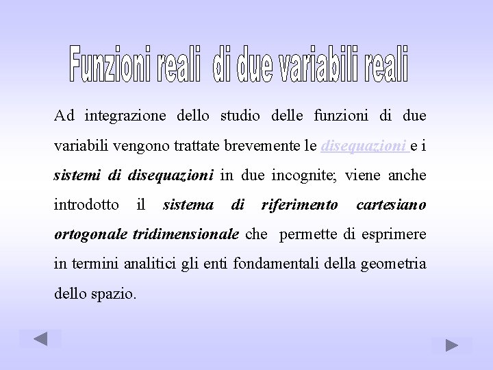 Ad integrazione dello studio delle funzioni di due variabili vengono trattate brevemente le disequazioni