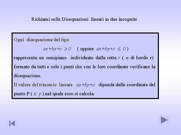 Richiami sulle Disequazioni lineari in due incognite Ogni disequazione del tipo ax+by+c 0 (
