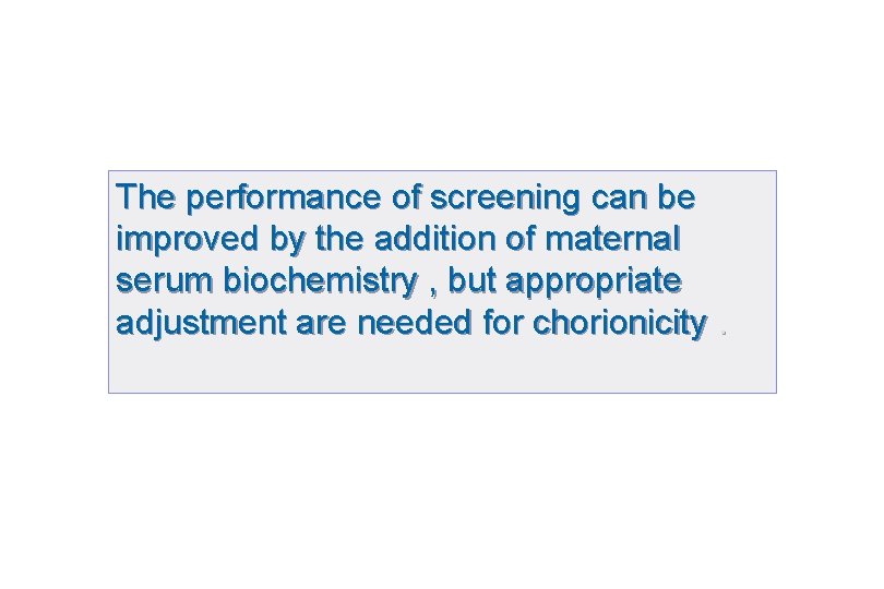 The performance of screening can be improved by the addition of maternal serum biochemistry