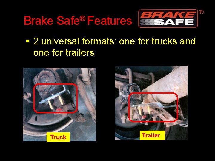 ® Brake Safe® Features 2 universal formats: one for trucks and one for trailers