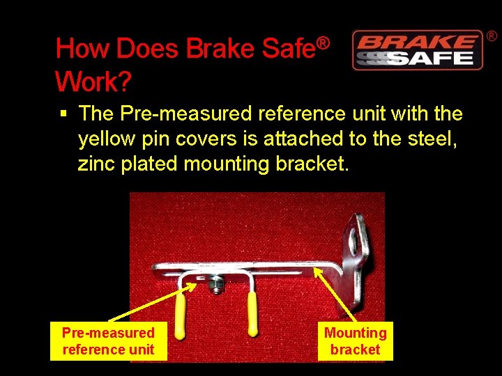 How Does Brake Work? Safe® The Pre-measured reference unit with the yellow pin covers