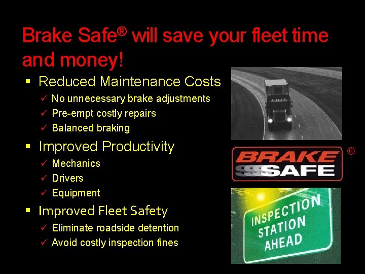 Brake Safe® will save your fleet time and money! Reduced Maintenance Costs ü No