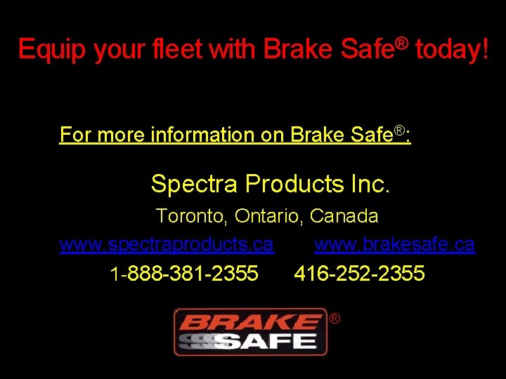 Equip your fleet with Brake Safe® today! For more information on Brake Safe®: Spectra