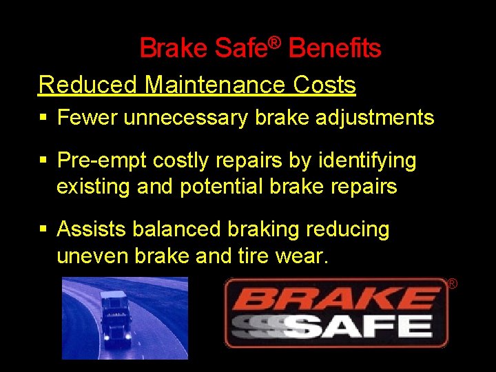 Brake Safe® Benefits Reduced Maintenance Costs Fewer unnecessary brake adjustments Pre-empt costly repairs by