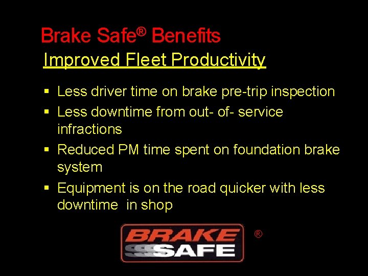 Brake Safe® Benefits Improved Fleet Productivity Less driver time on brake pre-trip inspection Less