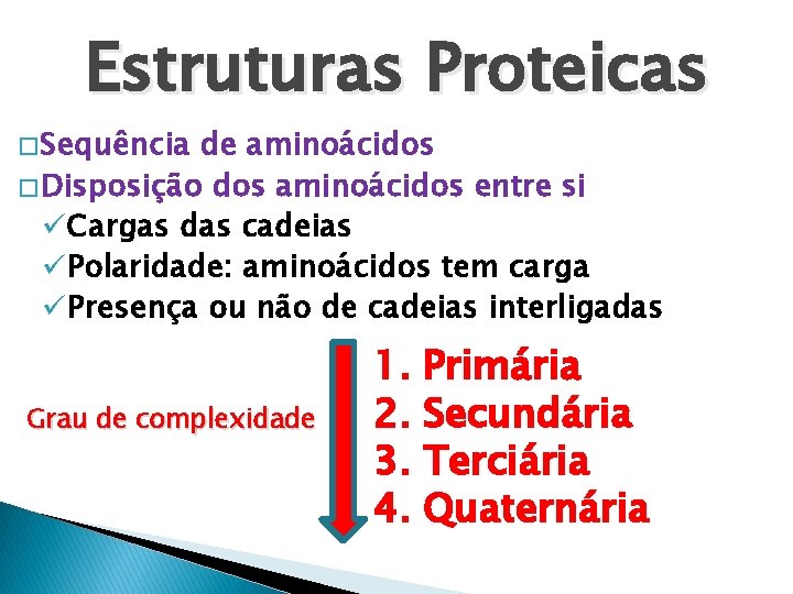 Estruturas Proteicas � Sequência de aminoácidos � Disposição dos aminoácidos entre si üCargas das