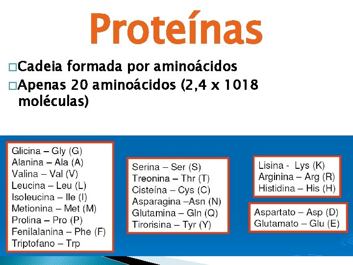 � Cadeia Proteínas formada por aminoácidos � Apenas 20 aminoácidos (2, 4 x 1018