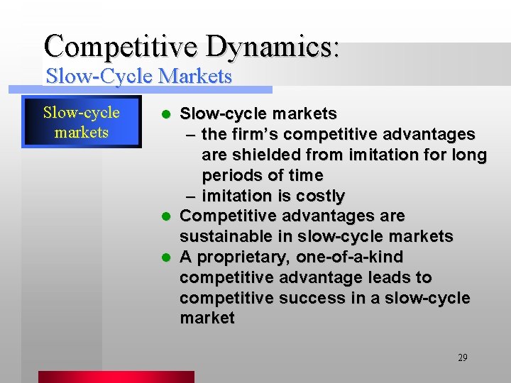 Competitive Dynamics: Slow-Cycle Markets Slow-cycle markets – the firm’s competitive advantages are shielded from