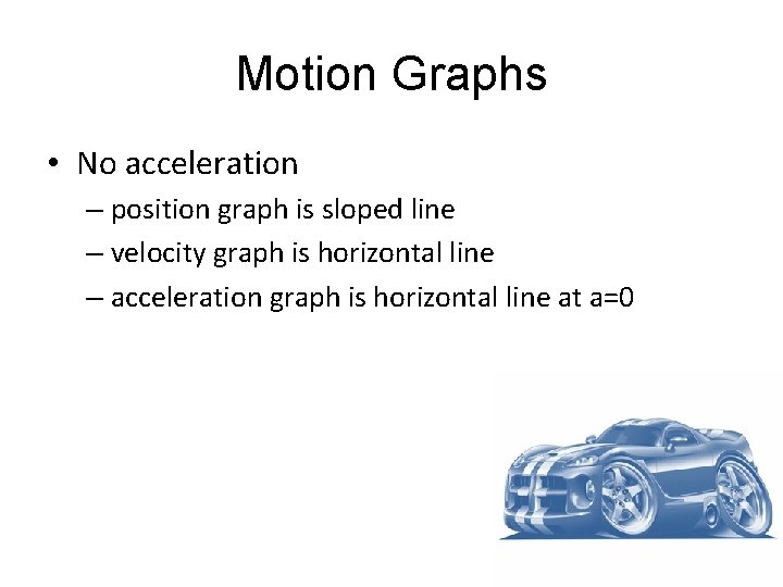 Motion Graphs • No acceleration – position graph is sloped line – velocity graph Motion Graphs • No acceleration – position graph is sloped line – velocity graph