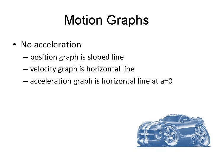 Motion Graphs • No acceleration – position graph is sloped line – velocity graph