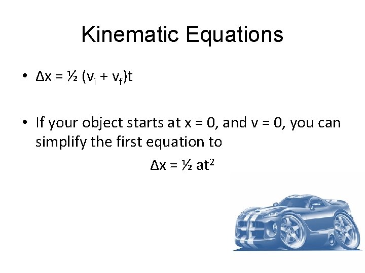 Kinematic Equations • ∆x = ½ (vi + vf)t • If your object starts Kinematic Equations • ∆x = ½ (vi + vf)t • If your object starts
