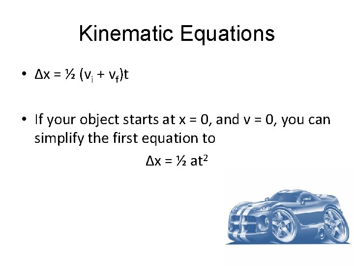 Kinematic Equations • ∆x = ½ (vi + vf)t • If your object starts