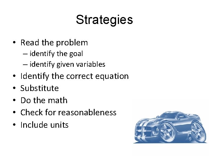 Strategies • Read the problem – identify the goal – identify given variables • Strategies • Read the problem – identify the goal – identify given variables •