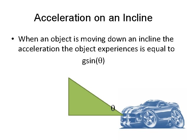 Acceleration on an Incline • When an object is moving down an incline the