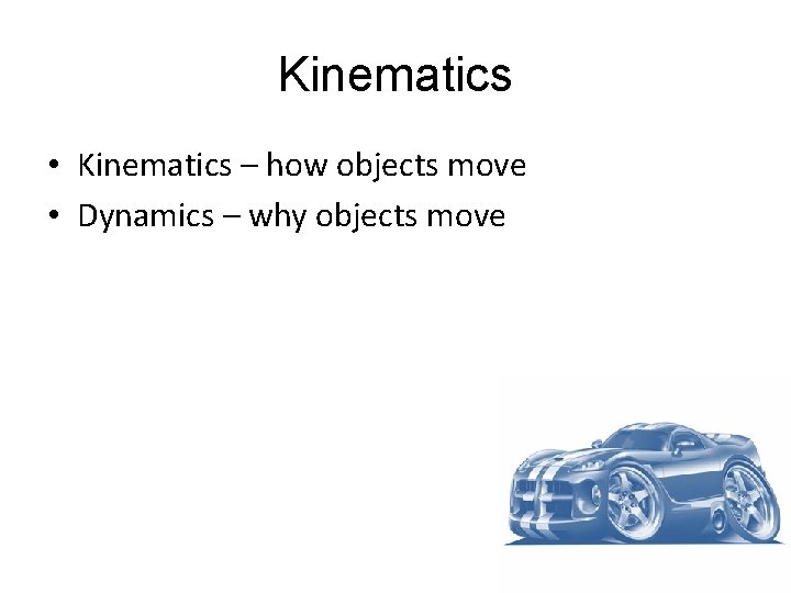 Kinematics • Kinematics – how objects move • Dynamics – why objects move Kinematics • Kinematics – how objects move • Dynamics – why objects move