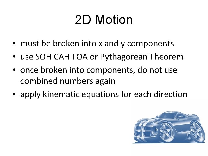 2 D Motion • must be broken into x and y components • use