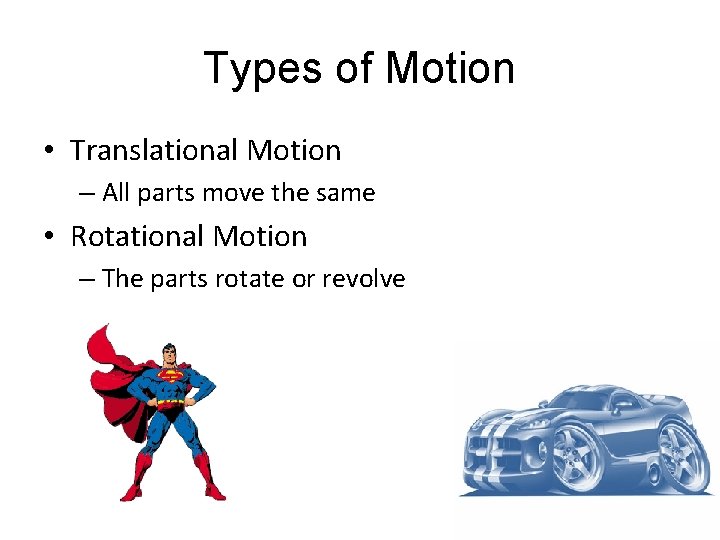 Types of Motion • Translational Motion – All parts move the same • Rotational