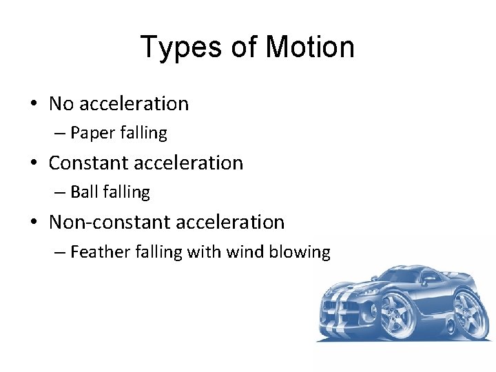 Types of Motion • No acceleration – Paper falling • Constant acceleration – Ball