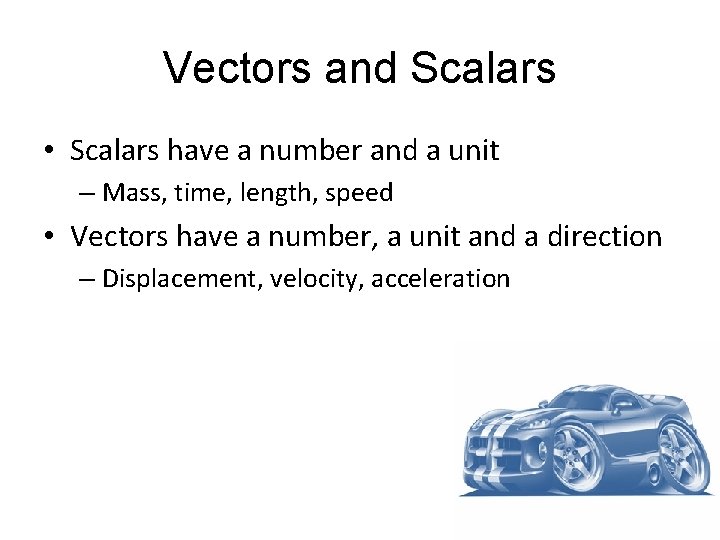 Vectors and Scalars • Scalars have a number and a unit – Mass, time, Vectors and Scalars • Scalars have a number and a unit – Mass, time,