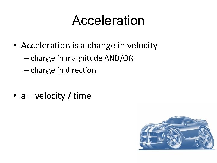 Acceleration • Acceleration is a change in velocity – change in magnitude AND/OR – Acceleration • Acceleration is a change in velocity – change in magnitude AND/OR –