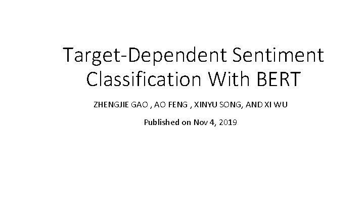 Target-Dependent Sentiment Classification With BERT ZHENGJIE GAO , AO FENG , XINYU SONG, AND