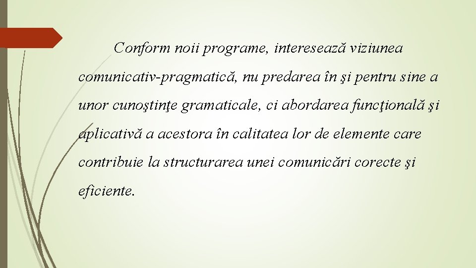 Conform noii programe, interesează viziunea comunicativ-pragmatică, nu predarea în şi pentru sine a unor