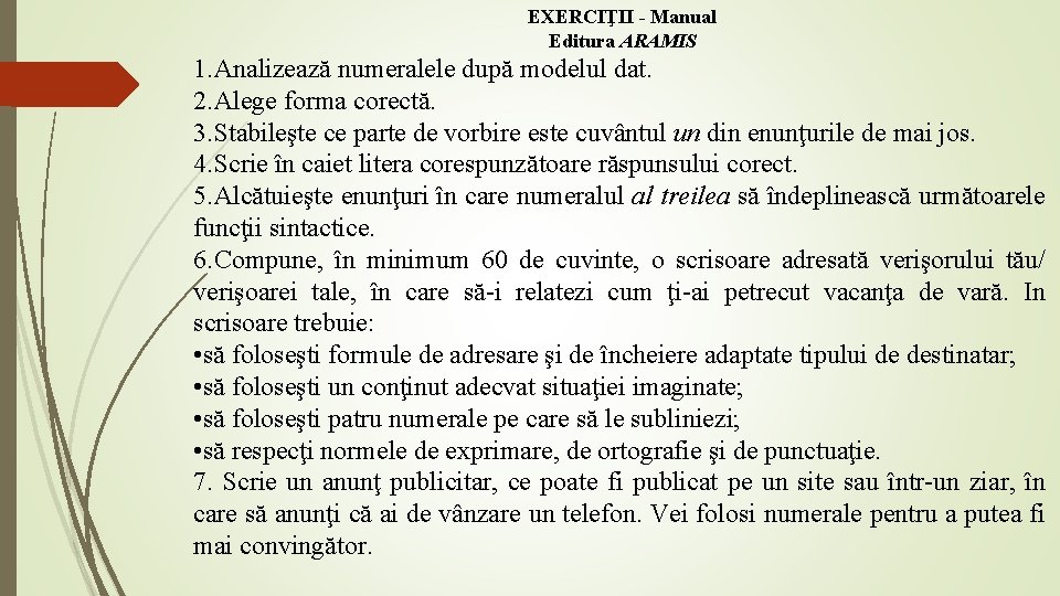 EXERCIŢII - Manual Editura ARAMIS 1. Analizează numeralele după modelul dat. 2. Alege forma