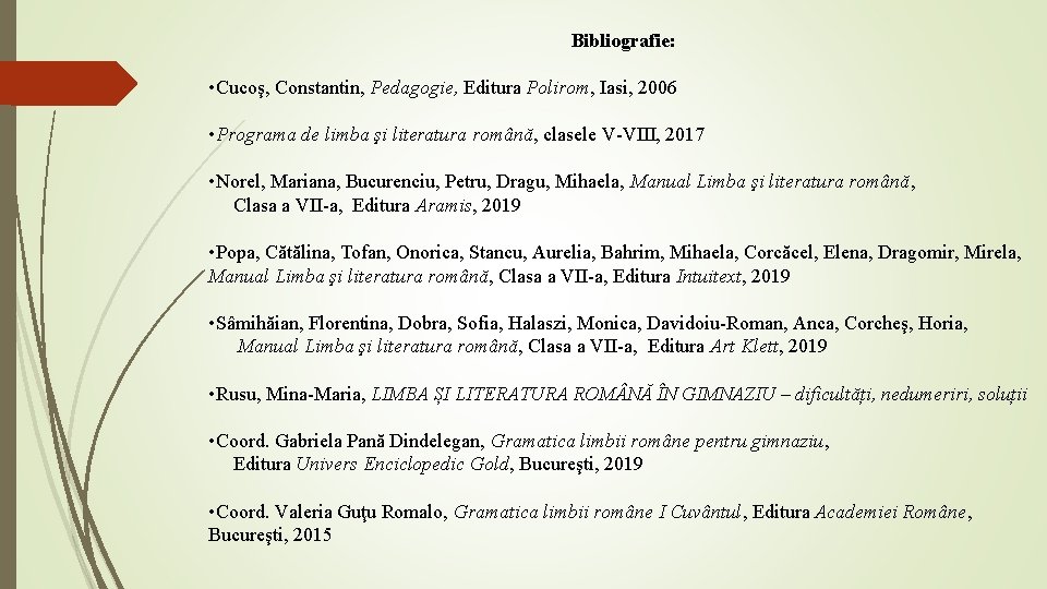 Bibliografie: • Cucoş, Constantin, Pedagogie, Editura Polirom, Iasi, 2006 • Programa de limba şi