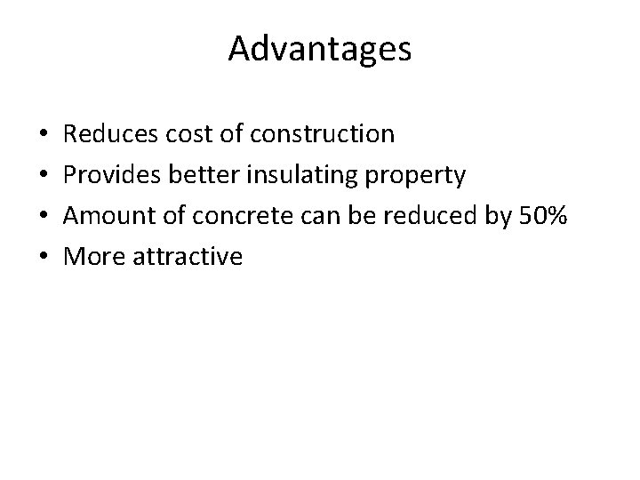 Advantages • • Reduces cost of construction Provides better insulating property Amount of concrete