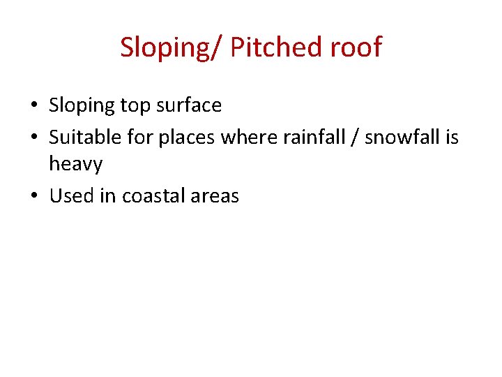 Sloping/ Pitched roof • Sloping top surface • Suitable for places where rainfall /
