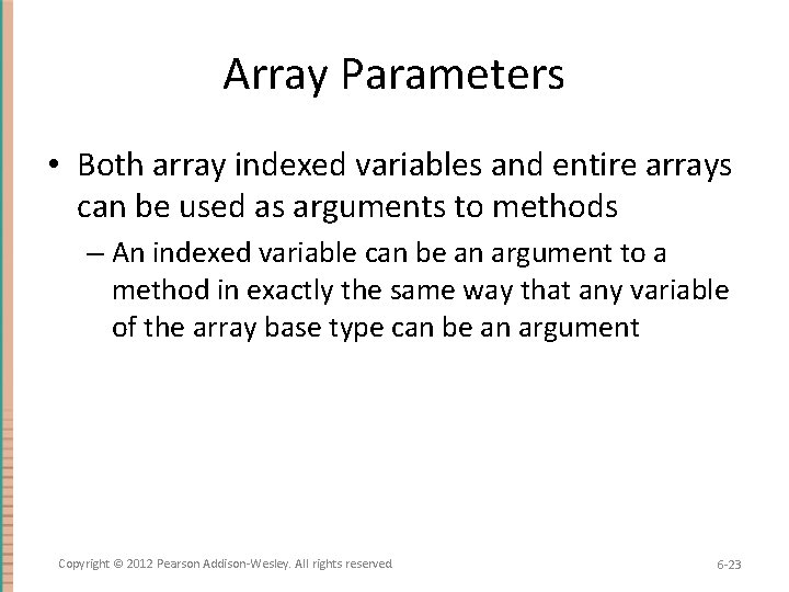 Array Parameters • Both array indexed variables and entire arrays can be used as