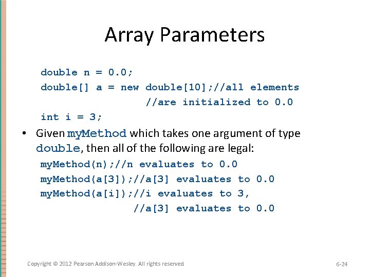 Array Parameters double n = 0. 0; double[] a = new double[10]; //all elements