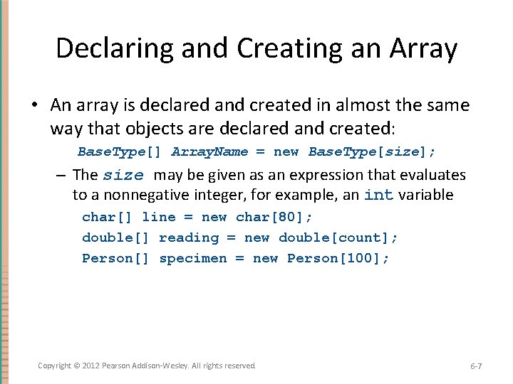 Declaring and Creating an Array • An array is declared and created in almost