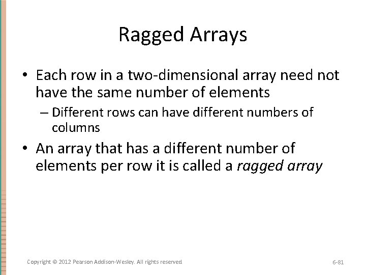 Ragged Arrays • Each row in a two-dimensional array need not have the same