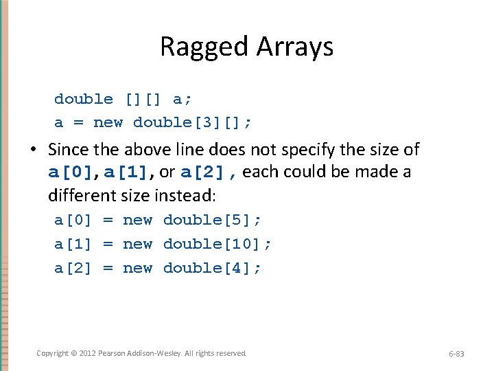 Ragged Arrays double [][] a; a = new double[3][]; • Since the above line