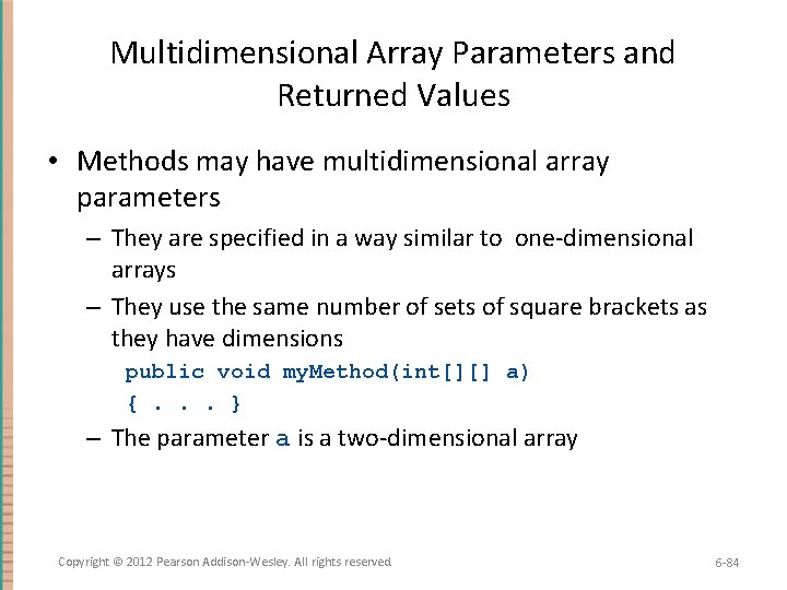 Multidimensional Array Parameters and Returned Values • Methods may have multidimensional array parameters –