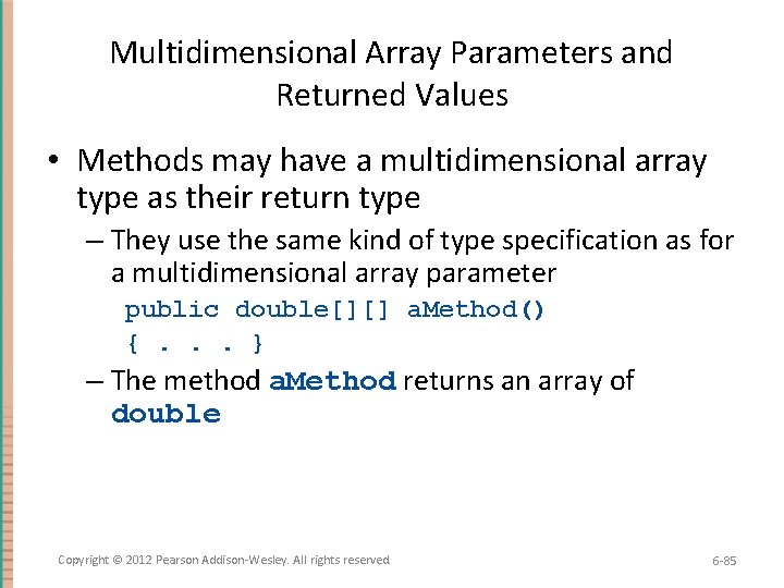 Multidimensional Array Parameters and Returned Values • Methods may have a multidimensional array type