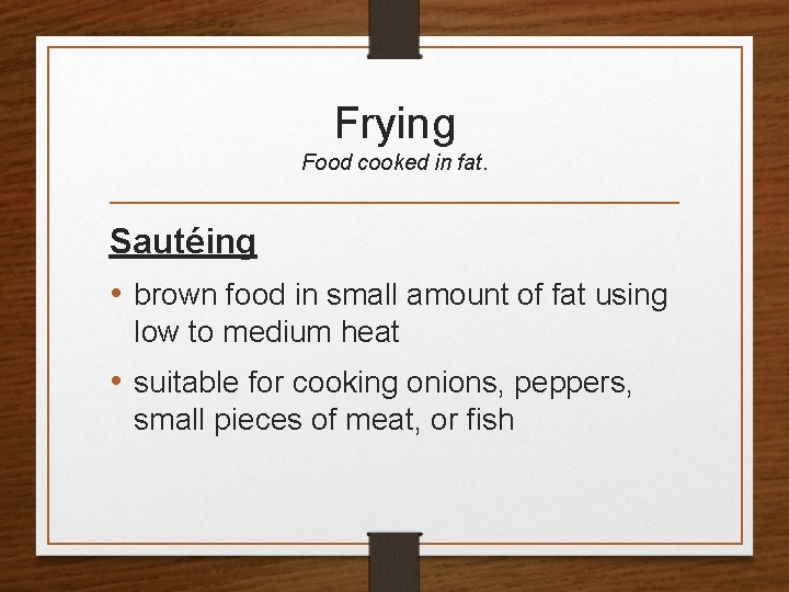 Frying Food cooked in fat. Sautéing • brown food in small amount of fat Frying Food cooked in fat. Sautéing • brown food in small amount of fat