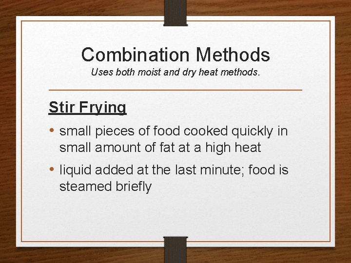 Combination Methods Uses both moist and dry heat methods. Stir Frying • small pieces