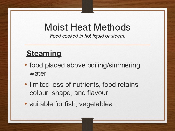 Moist Heat Methods Food cooked in hot liquid or steam. Steaming • food placed