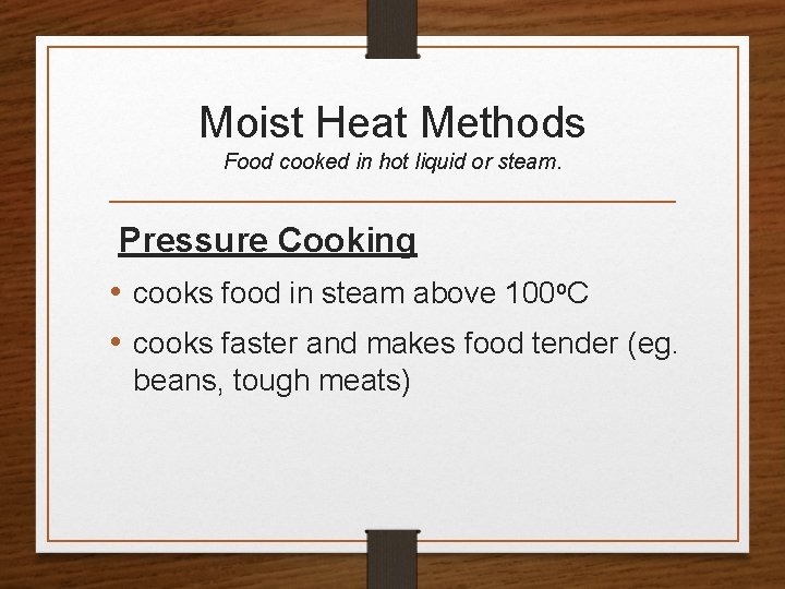 Moist Heat Methods Food cooked in hot liquid or steam. Pressure Cooking • cooks