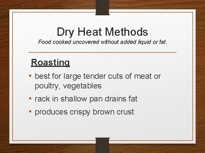 Dry Heat Methods Food cooked uncovered without added liquid or fat. Roasting • best