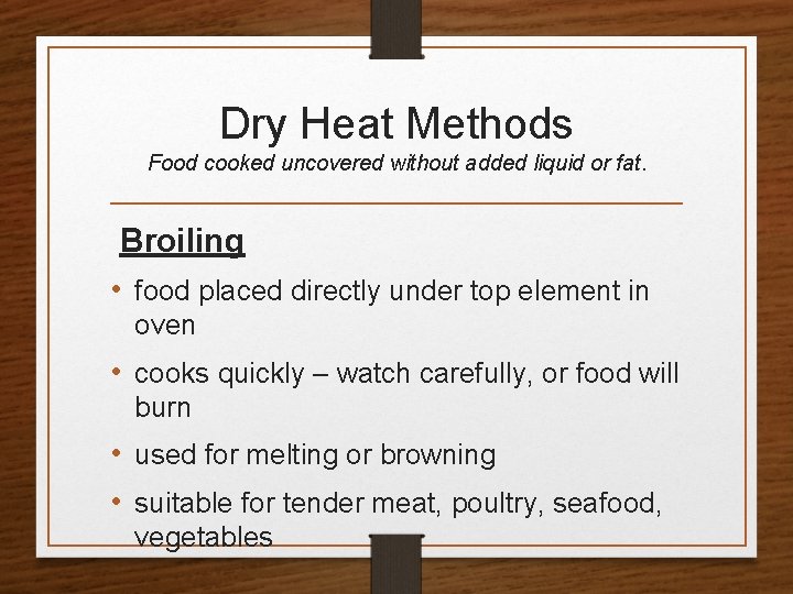 Dry Heat Methods Food cooked uncovered without added liquid or fat. Broiling • food